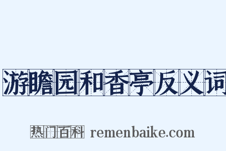 游瞻园和香亭反义词是什么意思的图片